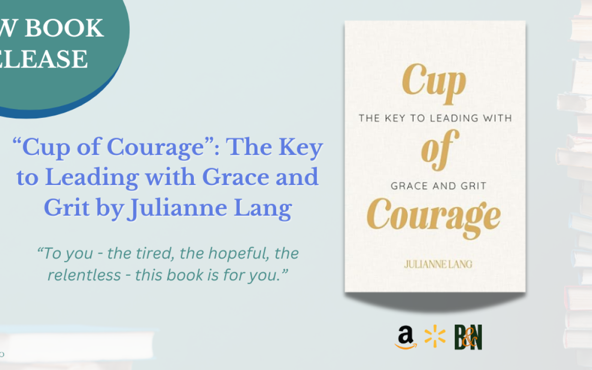 “Cup of Courage” Pours into Leadership: Julianne Lang’s New Book Inspires Leaders to Lead with Grace and Grit